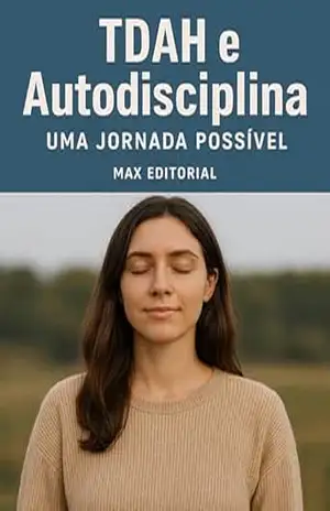 TDAH e Autodisciplina: Uma Jornada Possível (Descubra o Poder por Trás do TDAH) – MAX EDITORIAL