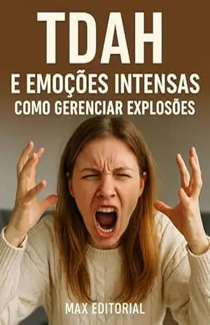 TDAH e Emoções Intensas: Como Gerenciar Explosões (Descubra o Poder por Trás do TDAH) – MAX EDITORIAL