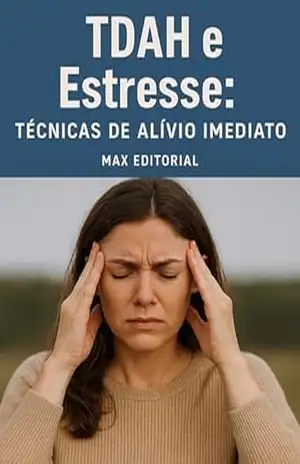 TDAH e Estresse: Técnicas de Alívio Imediato (Descubra o Poder por Trás do TDAH) – MAX EDITORIAL