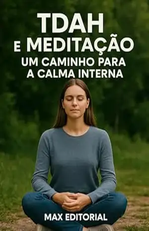 TDAH e Meditação: Um Caminho para a Calma Interna (Descubra o Poder por Trás do TDAH) – MAX EDITORIAL