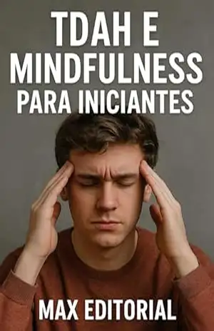 TDAH e Mindfulness para Iniciantes (Descubra o Poder por Trás do TDAH) – MAX EDITORIAL