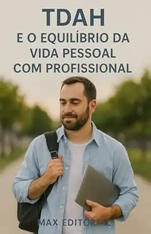 TDAH e o Equilíbrio da Vida Pessoal com Profissional (Descubra o Poder por Trás do TDAH) – MAX EDITORIAL