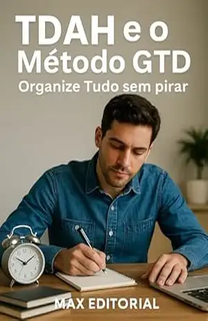 TDAH e o Método GTD: Organize Tudo sem pirar (Descubra o Poder por Trás do TDAH) – MAX EDITORIAL