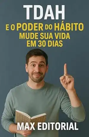 TDAH e o Poder do Hábito: Mude Sua Vida em 30 Dias (Descubra o Poder por Trás do TDAH) – MAX EDITORIAL