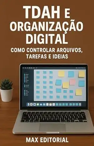 TDAH e Organização Digital: Como Controlar Arquivos, Tarefas e Ideias (Descubra o Poder por Trás do TDAH) – MAX EDITORIAL