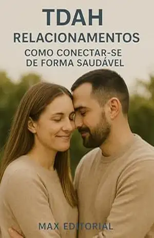 TDAH e Relacionamentos: Como Conectar–se de Forma Saudável (Descubra o Poder por Trás do TDAH) – MAX EDITORIAL