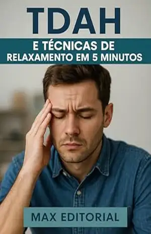 TDAH e Técnicas de Relaxamento em 5 Minutos (Descubra o Poder por Trás do TDAH) – MAX EDITORIAL