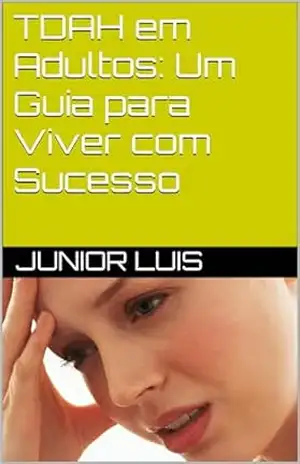 TDAH em Adultos: Um Guia para Viver com Sucesso – Junior Luis