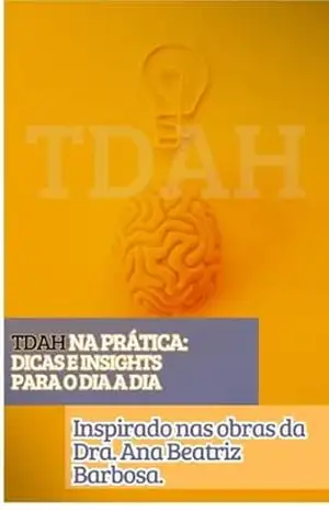 TDAH na Prática: Dicas e Insights para o Dia a Dia: Inspirado nas obras da Dra. Ana Beatriz Barbosa – Mary  Silva