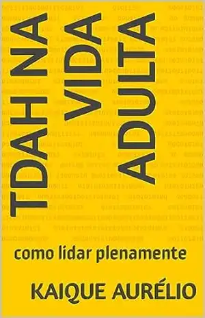 TDAH na vida adulta: como lidar plenamente - Kaique  Aurélio