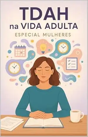 TDAH na Vida Adulta Especial Mulheres: Entendendo, acolhendo e vencendo os desafios invisíveis (Série TDAH – O Universo da Mulher com TDAH) – Vivian Martins