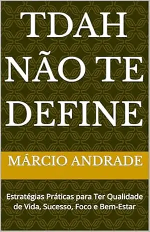 TDAH Não Te Define: Estratégias Práticas para Ter Qualidade de Vida, Sucesso, Foco e Bem–Estar - Márcio Andrade
