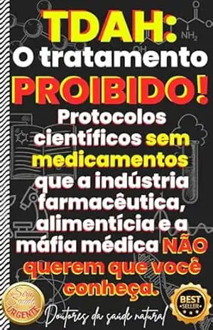 TDAH O tratamento PROIBIDO Protocolos científicos sem medicamentos que a indústria farmacêutica alimentícia e máfia médica não querem que você conheça: … Hiperatividade (Série Saúde URGENTE) – Doutores  da Saúde Natural