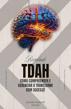 TDAH Revelado: Como Compreender e Gerenciar o Transtorno com Sucesso – Joseph  Robert Souza