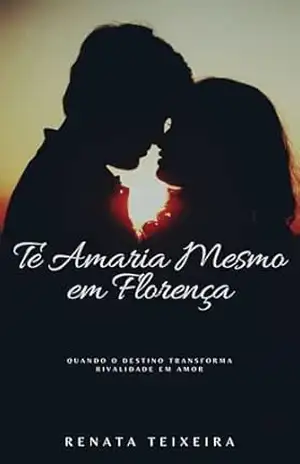 Te Amaria Mesmo em Florença: “Quando o destino transforma rivalidade em amor” – Renata Teixeira