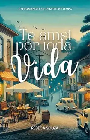 Te amei por toda vida: Um romance que resiste ao tempo – Rebeca  Souza