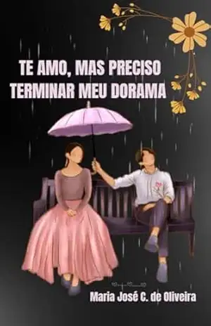 Te amo, mas preciso terminar meu dorama - Maria José  C. de Oliveira