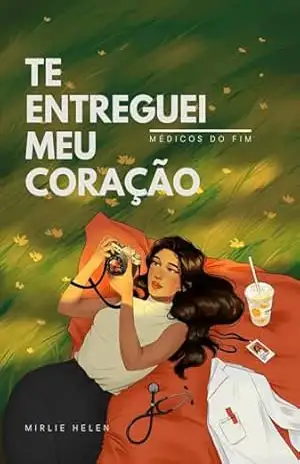 Te Entreguei Meu Coração | Série Médicos Do Fim – Mirlie Hellen  Nunes