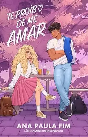 Te proíbo de me amar (Encontros Inesperados) – Ana Paula  Fim