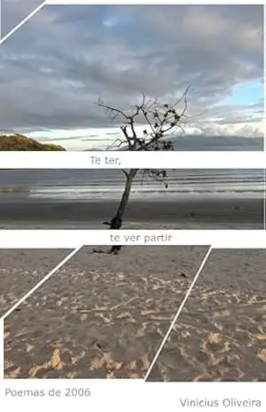 Te ter, te ver partir: Poemas de 2006 (Poesias que achei em uma caixa de lembranças) – Vinicius Oliveira