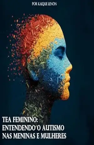 TEA Feminino Entendendo o Autismo nas Meninas e Mulheres (“Meu Cérebro Não Vem com Manual (Mas Aqui Vai um)” – Série TEA) – Kaique  Lenon
