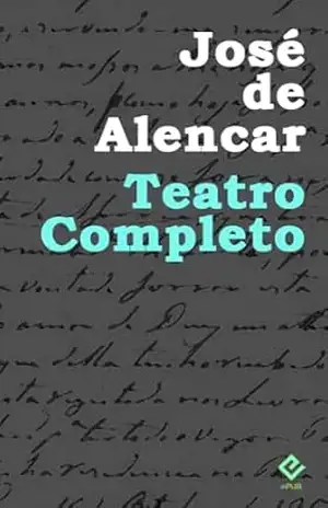 Teatro Completo: Inclui "A Noite de São João", "Mãe", "O Jesuíta", "As Asas e um Anjo", "A Expiação", "O Demônio Familiar", "O Crédito", "Verso e Reverso" e "O que é o casamento?" (Edição Definitiva) - José de Alencar