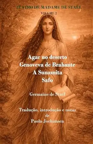 TEATRO DE MADAME DE STAËL VOLUME 2: Agar no deserto, Genoveva de Brabante, A Sunamita, Safo – Germaine  de Staël
