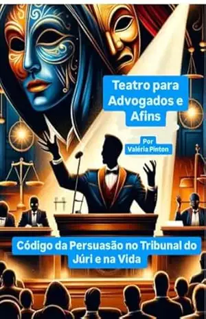 Teatro para Advogados e Afins.: Código da Persuasão no Tribunal do Júri e na Vida. – Valéria  Pinton