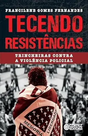 Tecendo resistências: trincheiras contra a violência policial – Francilene Gomes Fernandes