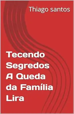 Tecendo Segredos A Queda da Família Lira – Thiago santos