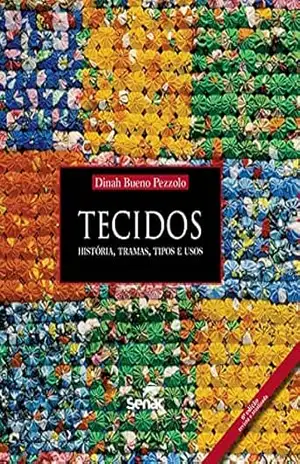 Tecidos: história, tramas, tipos e usos – Dinah Bueno Pezzolo
