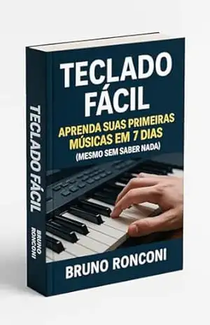 Teclado Fácil: Aprenda Suas Primeiras Músicas em 7 Dias (Mesmo Sem Saber Nada): Um método simples e prático para iniciantes que querem tocar teclado rapidamente - Bruno Ronconi
