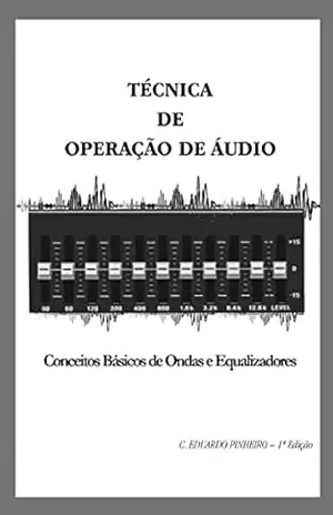 Técnica de operação de audio: Conceitos Básicos de Ondas e Equalizadores – C.Eduardo Pinheiro