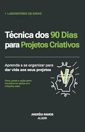 Técnica dos 90 Dias para Projetos Criativos: Aprenda a se organizar para dar vida aos seus projetos (Laboratório de Ideias Livro 2) – Andréia Ramos