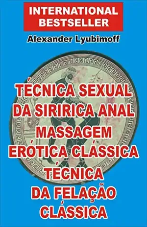 Técnica Sexual da Siririca Anal. Massagem Erótica Clássica. Técnica da Felação Clássica: Um Breve Guia do Sexo (AFST Livro 6) - Alexander Lyubimoff