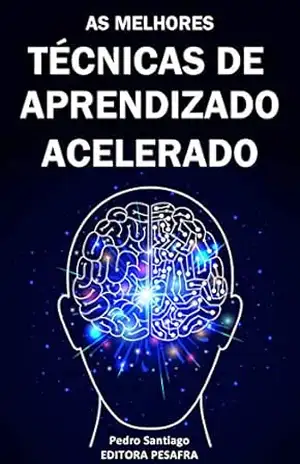 TÉCNICAS DE APRENDIZADO ACELERADO: Hacks mentais para você aprender qualquer assunto 3x mais rápido (Produtividade Livro 2) - Pedro Santiago