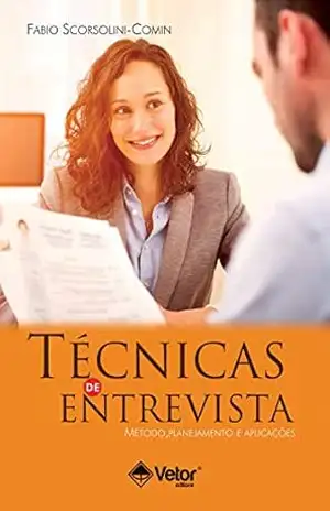 Técnicas de Entrevista: Método, Planejamento e Aplicações – Fabio Scorsolini-Comin