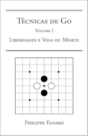 Técnicas de Go I: Volume I — Captura e Vida ou Morte – Philippe Fanaro