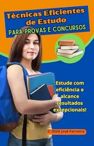 Técnicas Eficientes de Estudo Para Provas e Concursos: Estude Com Eficiência e Alcance Resultados Excepcionais - José  Ferreira
