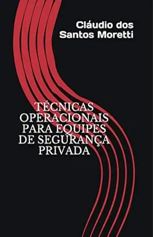 Técnicas Operacionais para Equipes de Segurança Privada - Cláudio Moretti