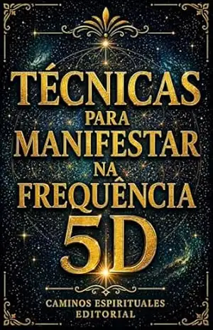 Técnicas para manifestar na frequência 5D: Práticas para elevar sua vibração, alinhar sua energia e cocriar a realidade que deseja - Caminos Espirituales Editorial