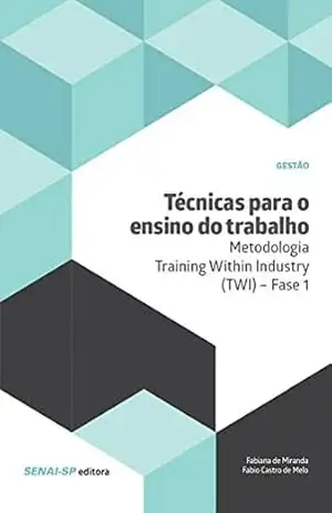Técnicas para o ensino do trabalho – Metodologia Training Within Industry (TWI) – Fase 1 (Gestão) - Fabiana de Miranda