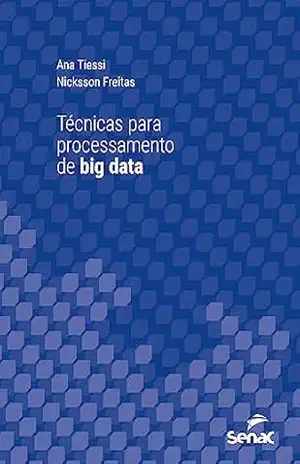 Técnicas para processamento de big data (Série Universitária) – Ana Tiessi
