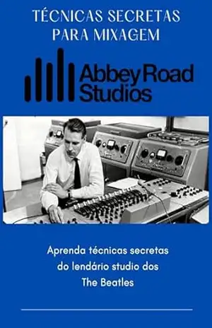 Técnicas Secretas de Mixagem do Abbey Road Studios: Abbey Road Studios - André pjota