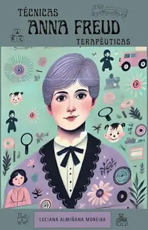 Técnicas Terapêuticas: Anna Freud (Enciclopédia da Psicanálise e Terapias Integrativas Livro 5) – Luciana  Almiñana Moreira