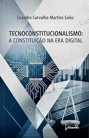 Tecnoconstitucionalismo: A Constituição na Era Digital – Leandro Sales