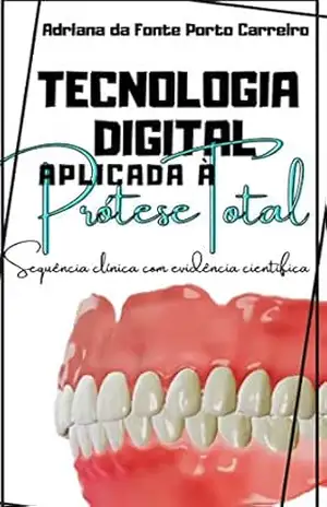 Tecnologia digital aplicada à Prótese Total: Sequência clínica com evidência científica - Adriana da Fonte Porto Carreiro