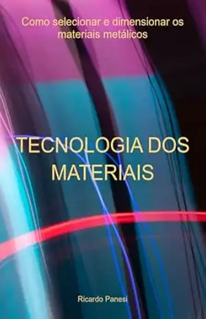 Tecnologia Dos Materiais Como Selecionar E Dimensionar Os Materiais Metálicos – Ricardo Panesi