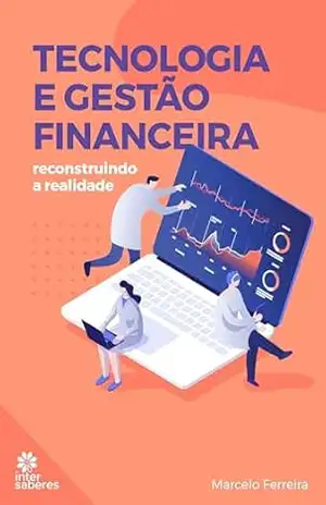 Tecnologia e gestão financeira:: reconstruindo a realidade – Marcelo Ferreira