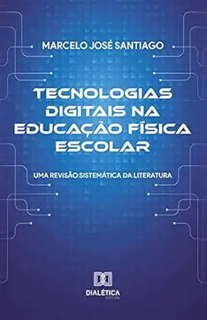 Tecnologias digitais na Educação Física Escolar: uma revisão sistemática da literatura – Marcelo José Santiago